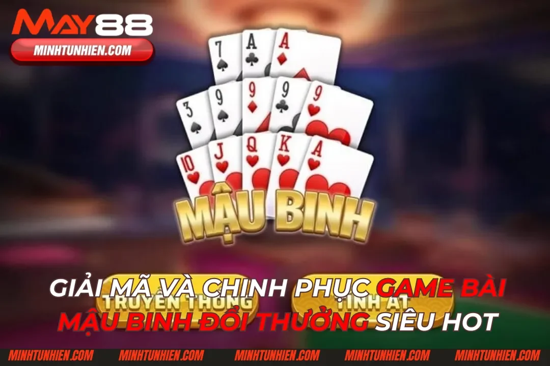 Giải Mã Và Chinh Phục Game Bài Mậu Binh Đổi Thưởng Siêu Hot